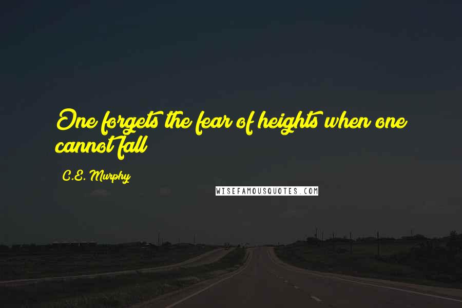 C.E. Murphy Quotes: One forgets the fear of heights when one cannot fall