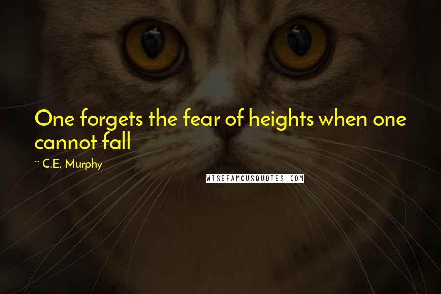 C.E. Murphy Quotes: One forgets the fear of heights when one cannot fall