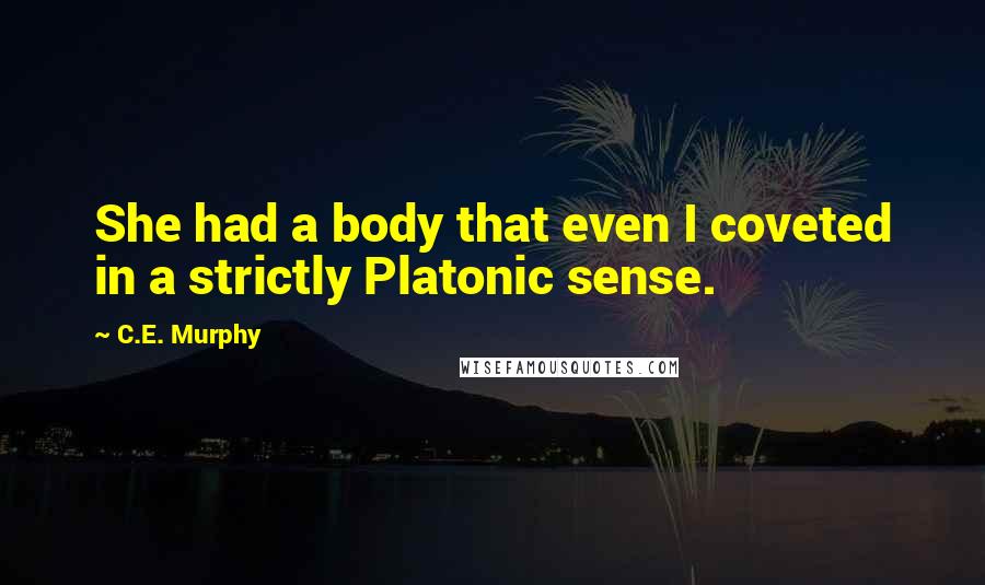C.E. Murphy Quotes: She had a body that even I coveted in a strictly Platonic sense.