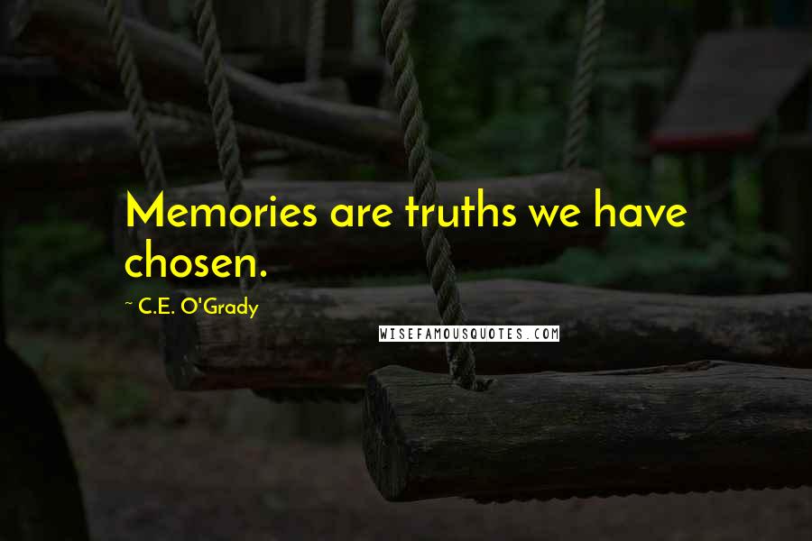 C.E. O'Grady Quotes: Memories are truths we have chosen.