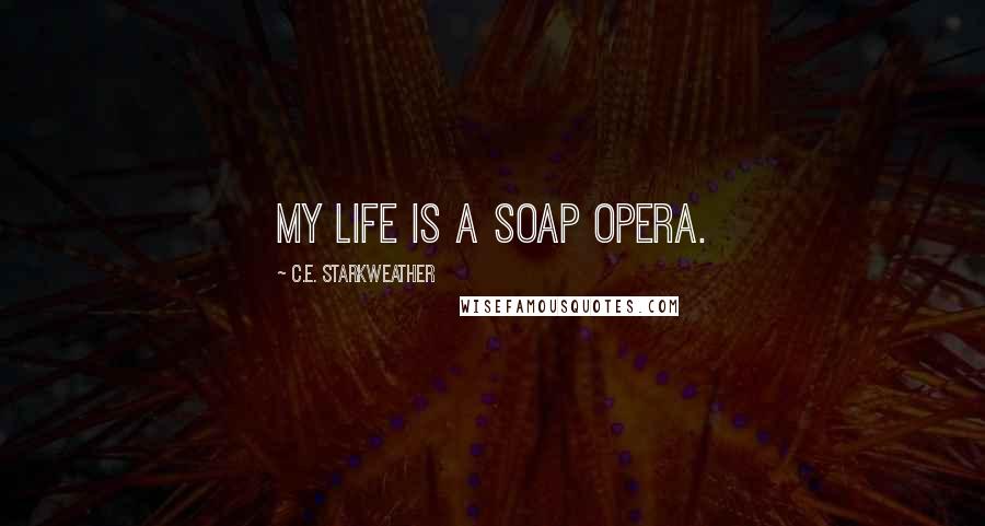 C.E. Starkweather Quotes: My life is a soap opera.