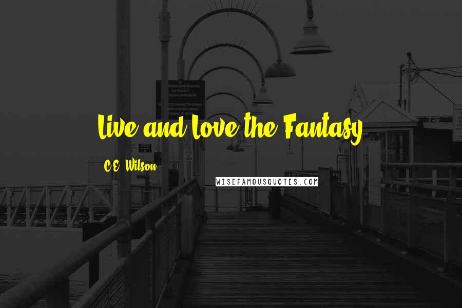 C.E. Wilson Quotes: Live and Love the Fantasy