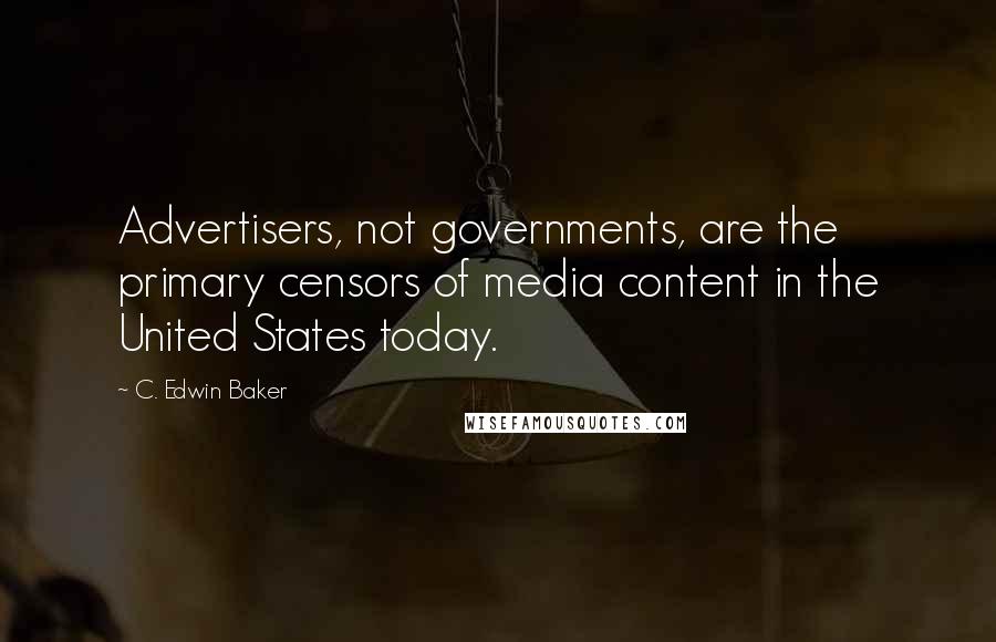 C. Edwin Baker Quotes: Advertisers, not governments, are the primary censors of media content in the United States today.