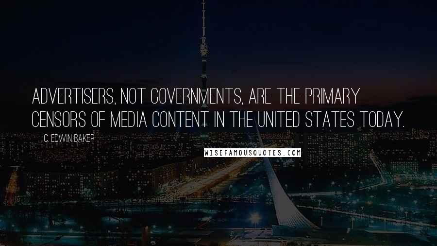 C. Edwin Baker Quotes: Advertisers, not governments, are the primary censors of media content in the United States today.