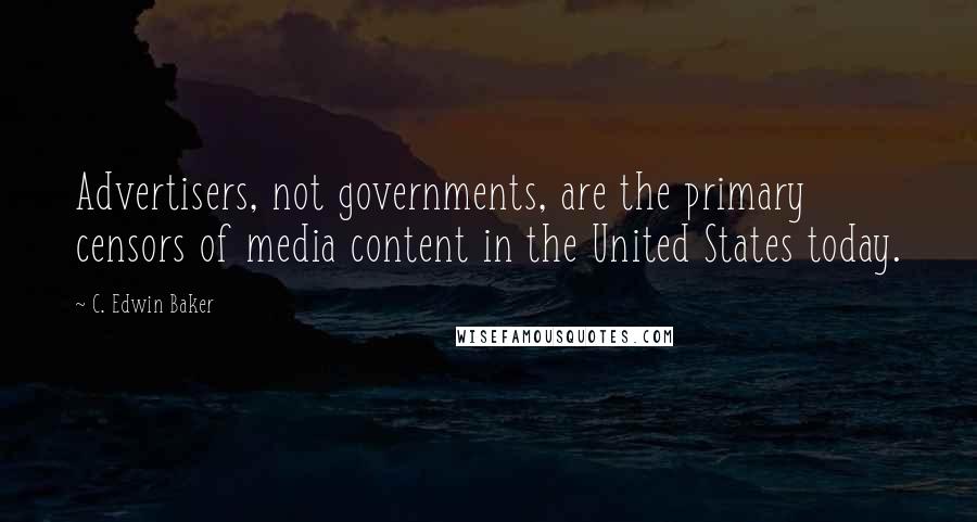 C. Edwin Baker Quotes: Advertisers, not governments, are the primary censors of media content in the United States today.