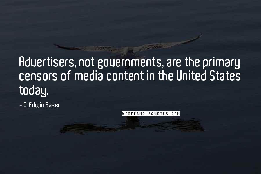 C. Edwin Baker Quotes: Advertisers, not governments, are the primary censors of media content in the United States today.