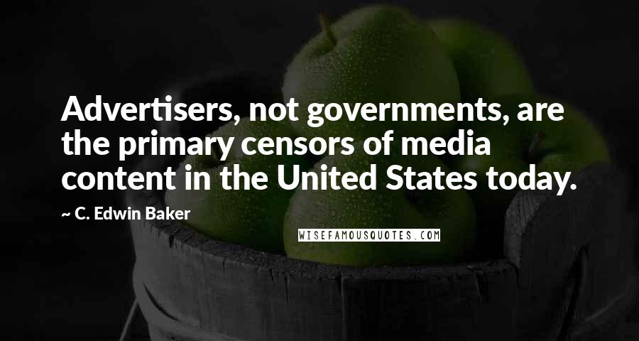 C. Edwin Baker Quotes: Advertisers, not governments, are the primary censors of media content in the United States today.