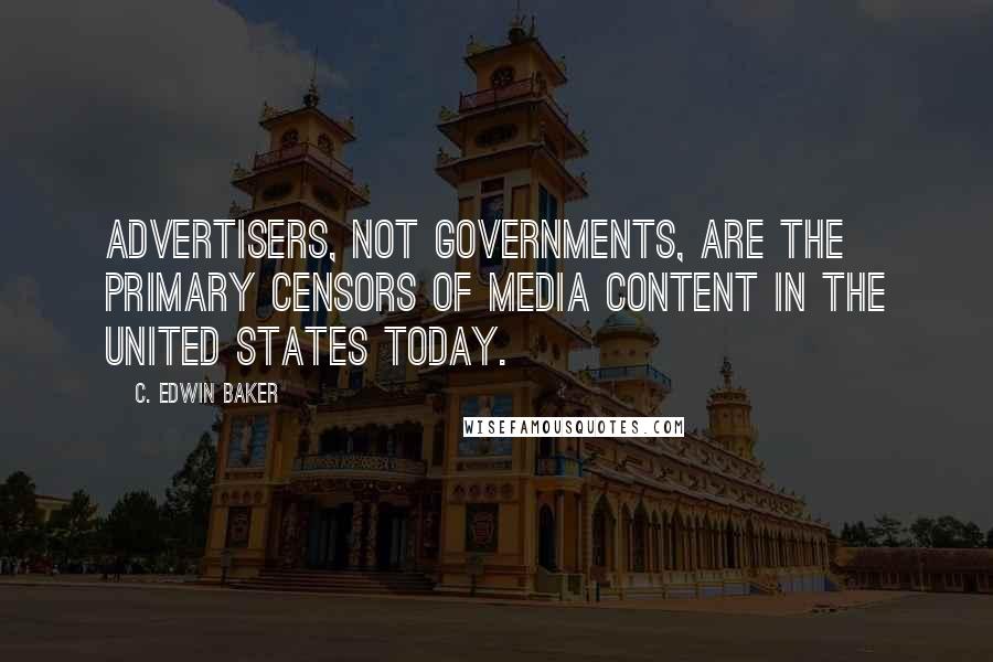 C. Edwin Baker Quotes: Advertisers, not governments, are the primary censors of media content in the United States today.