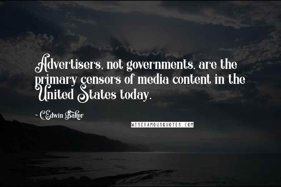 C. Edwin Baker Quotes: Advertisers, not governments, are the primary censors of media content in the United States today.