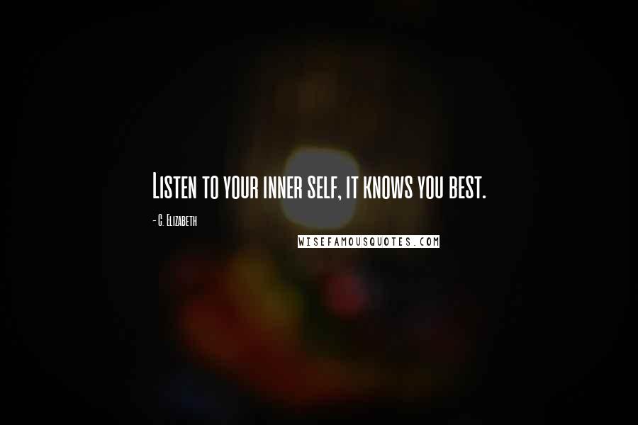 C. Elizabeth Quotes: Listen to your inner self, it knows you best.