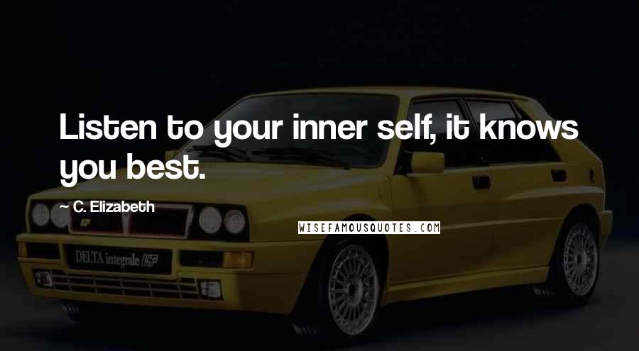 C. Elizabeth Quotes: Listen to your inner self, it knows you best.