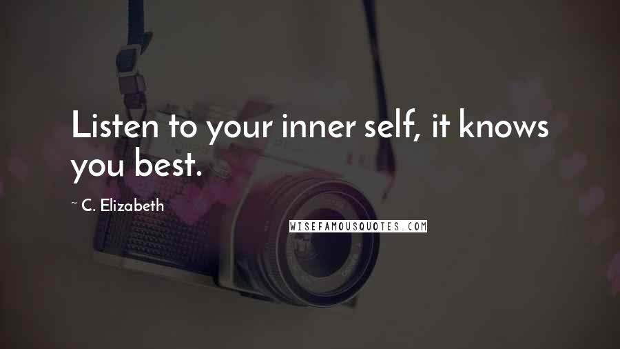 C. Elizabeth Quotes: Listen to your inner self, it knows you best.