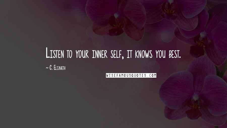 C. Elizabeth Quotes: Listen to your inner self, it knows you best.