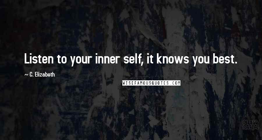 C. Elizabeth Quotes: Listen to your inner self, it knows you best.