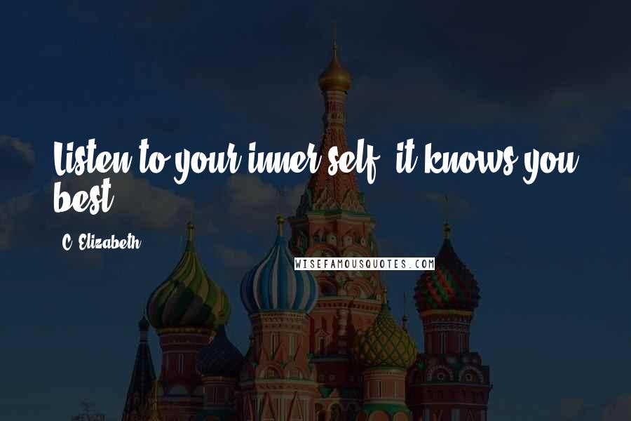 C. Elizabeth Quotes: Listen to your inner self, it knows you best.