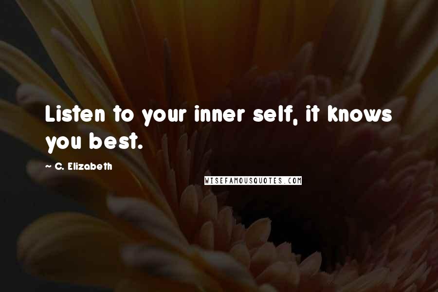 C. Elizabeth Quotes: Listen to your inner self, it knows you best.