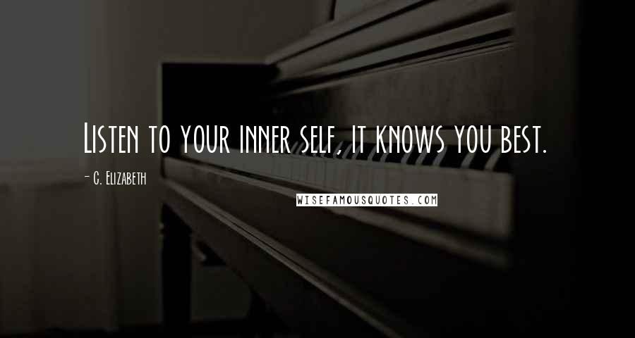 C. Elizabeth Quotes: Listen to your inner self, it knows you best.