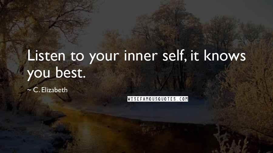 C. Elizabeth Quotes: Listen to your inner self, it knows you best.