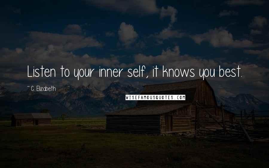 C. Elizabeth Quotes: Listen to your inner self, it knows you best.