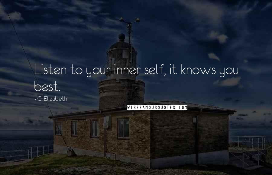 C. Elizabeth Quotes: Listen to your inner self, it knows you best.