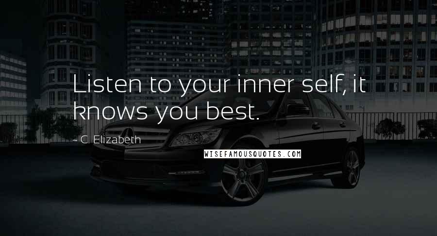 C. Elizabeth Quotes: Listen to your inner self, it knows you best.