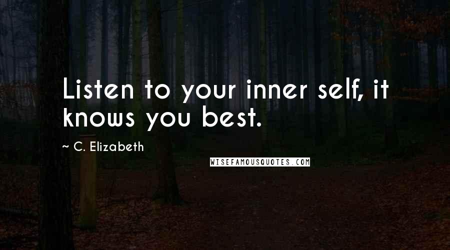 C. Elizabeth Quotes: Listen to your inner self, it knows you best.