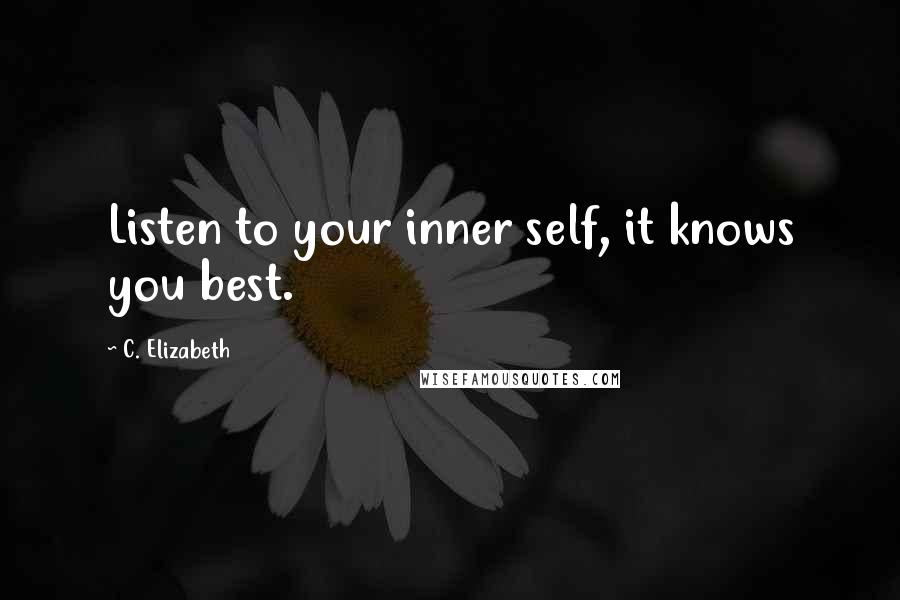 C. Elizabeth Quotes: Listen to your inner self, it knows you best.