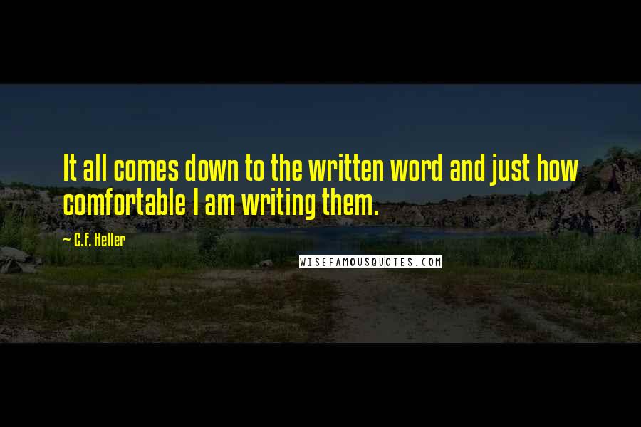 C.F. Heller Quotes: It all comes down to the written word and just how comfortable I am writing them.