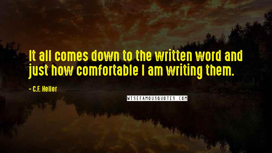 C.F. Heller Quotes: It all comes down to the written word and just how comfortable I am writing them.