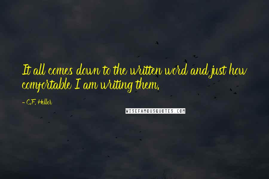 C.F. Heller Quotes: It all comes down to the written word and just how comfortable I am writing them.