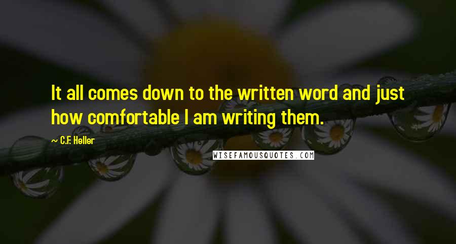 C.F. Heller Quotes: It all comes down to the written word and just how comfortable I am writing them.