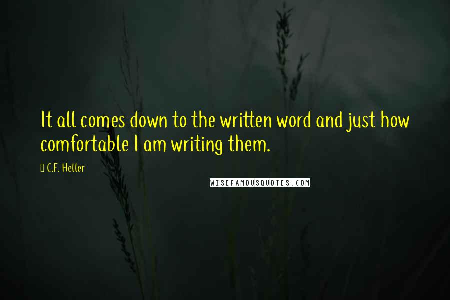C.F. Heller Quotes: It all comes down to the written word and just how comfortable I am writing them.