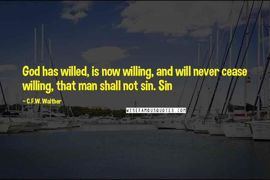 C.F.W. Walther Quotes: God has willed, is now willing, and will never cease willing, that man shall not sin. Sin