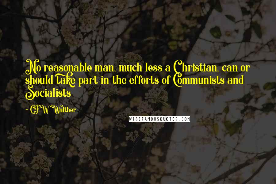 C.F.W. Walther Quotes: No reasonable man, much less a Christian, can or should take part in the efforts of Communists and Socialists