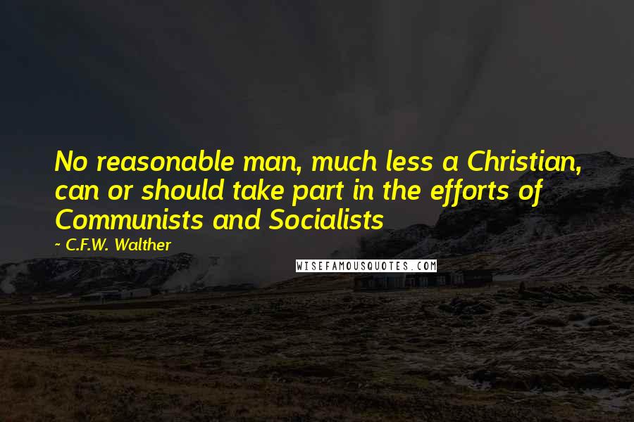 C.F.W. Walther Quotes: No reasonable man, much less a Christian, can or should take part in the efforts of Communists and Socialists