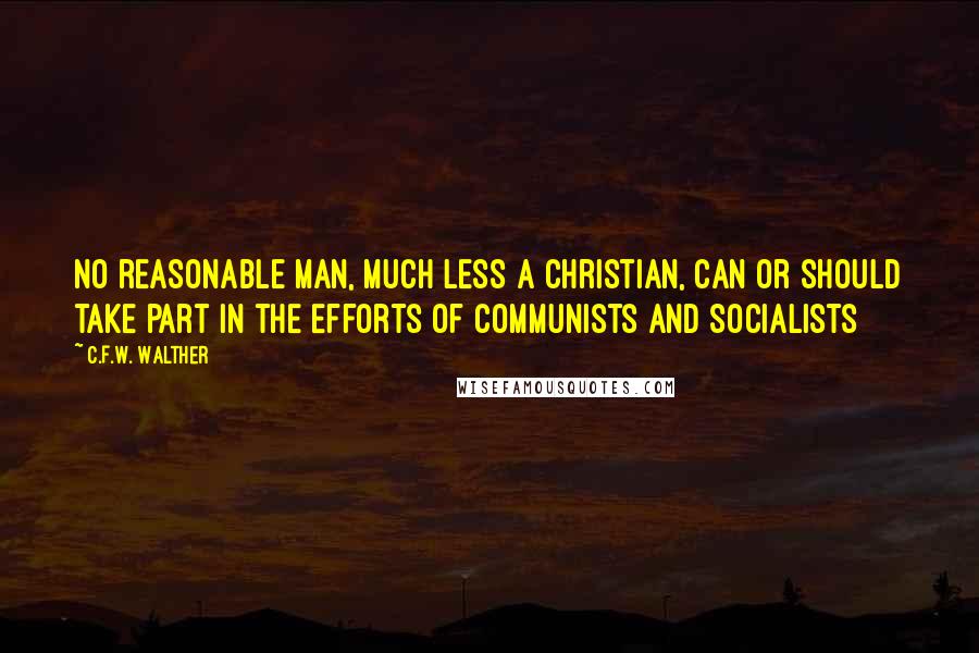 C.F.W. Walther Quotes: No reasonable man, much less a Christian, can or should take part in the efforts of Communists and Socialists