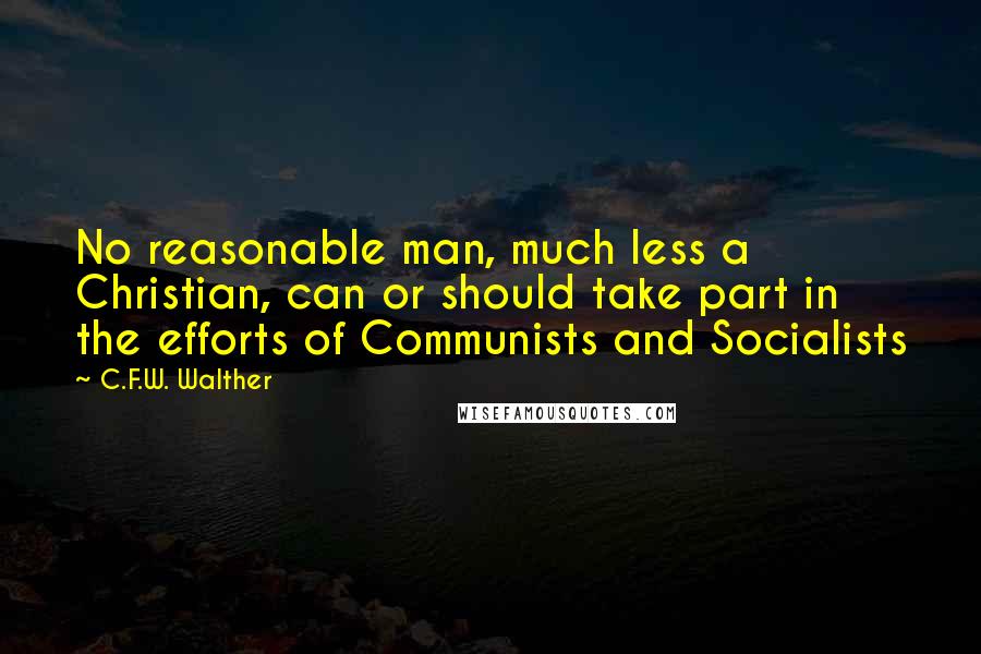 C.F.W. Walther Quotes: No reasonable man, much less a Christian, can or should take part in the efforts of Communists and Socialists