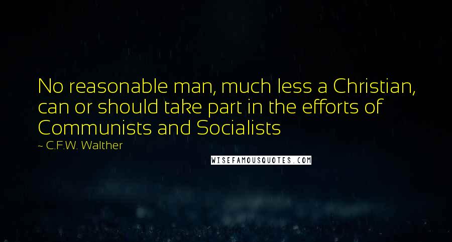 C.F.W. Walther Quotes: No reasonable man, much less a Christian, can or should take part in the efforts of Communists and Socialists