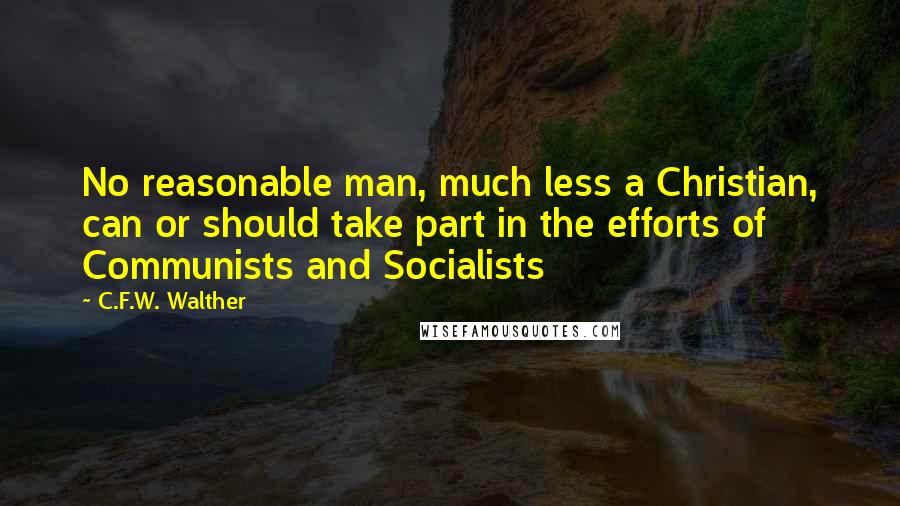 C.F.W. Walther Quotes: No reasonable man, much less a Christian, can or should take part in the efforts of Communists and Socialists