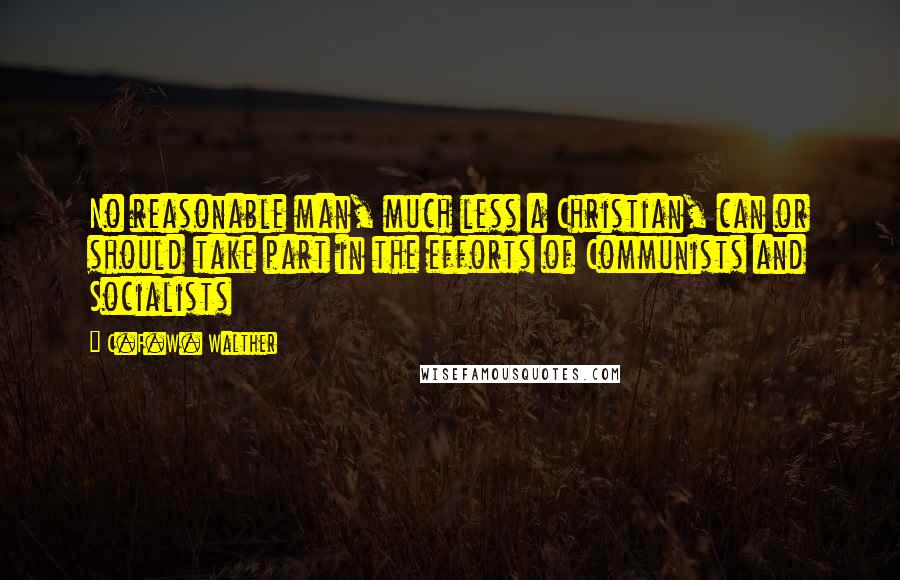 C.F.W. Walther Quotes: No reasonable man, much less a Christian, can or should take part in the efforts of Communists and Socialists