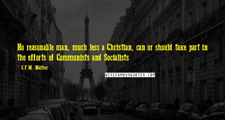 C.F.W. Walther Quotes: No reasonable man, much less a Christian, can or should take part in the efforts of Communists and Socialists