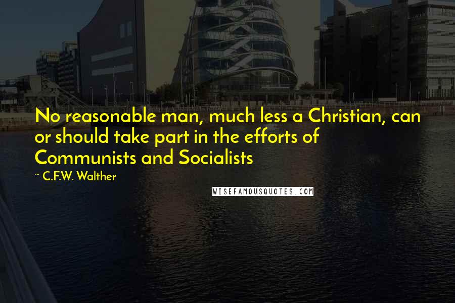 C.F.W. Walther Quotes: No reasonable man, much less a Christian, can or should take part in the efforts of Communists and Socialists