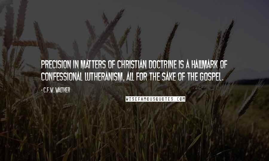 C.F.W. Walther Quotes: Precision in matters of Christian doctrine is a hallmark of confessional Lutheranism, all for the sake of the Gospel.