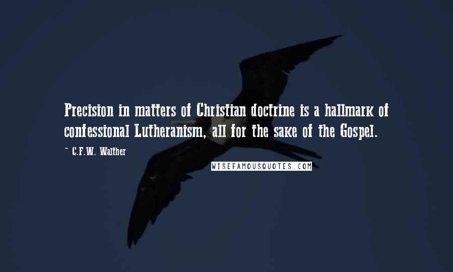 C.F.W. Walther Quotes: Precision in matters of Christian doctrine is a hallmark of confessional Lutheranism, all for the sake of the Gospel.