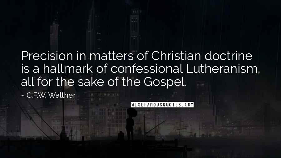 C.F.W. Walther Quotes: Precision in matters of Christian doctrine is a hallmark of confessional Lutheranism, all for the sake of the Gospel.