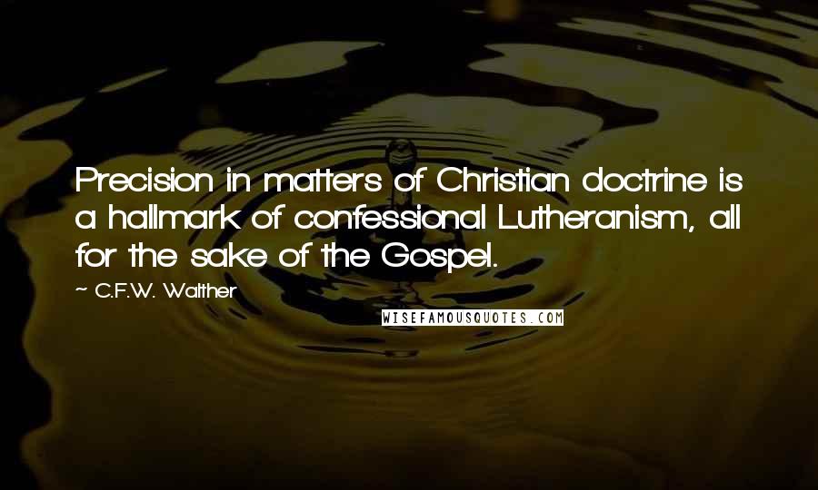 C.F.W. Walther Quotes: Precision in matters of Christian doctrine is a hallmark of confessional Lutheranism, all for the sake of the Gospel.