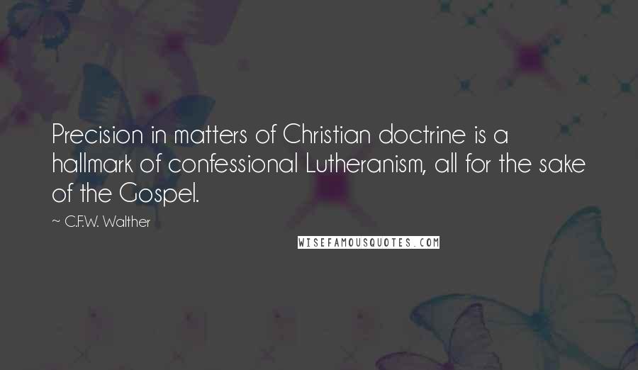 C.F.W. Walther Quotes: Precision in matters of Christian doctrine is a hallmark of confessional Lutheranism, all for the sake of the Gospel.