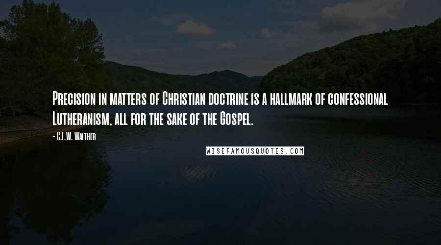 C.F.W. Walther Quotes: Precision in matters of Christian doctrine is a hallmark of confessional Lutheranism, all for the sake of the Gospel.