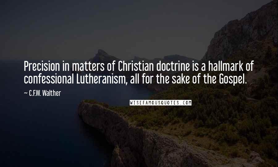 C.F.W. Walther Quotes: Precision in matters of Christian doctrine is a hallmark of confessional Lutheranism, all for the sake of the Gospel.