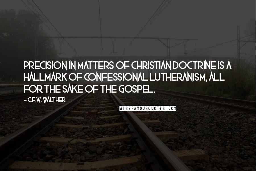 C.F.W. Walther Quotes: Precision in matters of Christian doctrine is a hallmark of confessional Lutheranism, all for the sake of the Gospel.